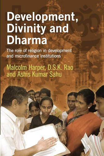 Development, Divinity and Dharma (The role of religion in development and microfinance institutions) by Malcolm Harper, DSK Rao, Ashis Kumar Sahu, 9781853396557