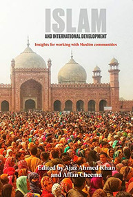 Islam and International Development (Insights for working with Muslim communities) by Ajaz Ahmed Khan, Affan Cheema, 9781788530606