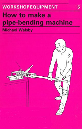 How to Make a Pipe-Bending Machine by Michael Walsby, 9780946688210