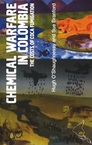Chemical Warfare in Colombia (The Costs of Coca Fumigation) by Sue Branford, Hugh O'Shaughnessy, 9781899365685