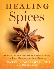 Healing Spices (How to Use 50 Everyday and Exotic Spices to Boost Health and Beat Disease) by Bharat B. Aggarwal, Debora Yost, 9781402776632