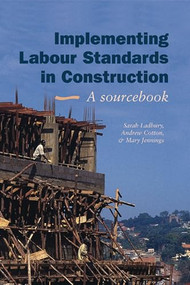 Implementing Labour Standards in Construction: A sourcebook by Sarah Ladbury, 9781843800170