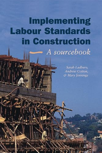 Implementing Labour Standards in Construction: A sourcebook by Sarah Ladbury, 9781843800170