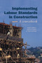 Implementing Labour Standards in Construction: A sourcebook by Sarah Ladbury, 9781843800170