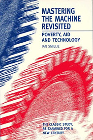 Mastering the Machine Revisited (Poverty, aid and technology) by Ian Smillie, 9781853395079