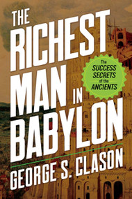 The Richest Man in Babylon (The Success Secrets of the Ancients) - 9780486849607 by George S. Clason, 9780486849607