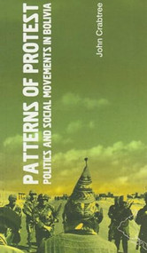 Patterns of Protest (Politics and Social Movements in Bolivia) by John Crabtree, 9781899365715