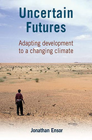 Uncertain Futures (Adapting development to a changing climate) by Jonathan Ensor, 9781853397202