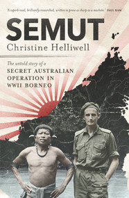 Semut (The Untold Story of a Secret Australian Operation in WWII Borneo) by Christine Helliwell, 9780143790020