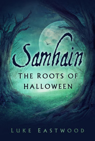 Samhain (The Roots of Halloween) by Luke Eastwood, Elena Danaan, 9780750998000