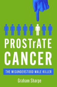 PROSTrATE CANCER (The Misunderstood Male Killer) by Graham Sharpe, 9780857304629