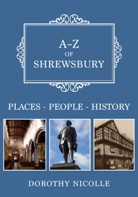 A-Z of Shrewsbury (Places-People-History) by Dorothy Nicolle, 9781445695877