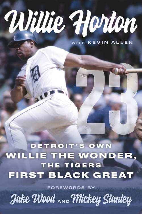 Willie Horton: 23 (Detroit's Own Willie the Wonder, the Tigers' First Black Great) by Willie Horton, Kevin Allen, 9781629379784