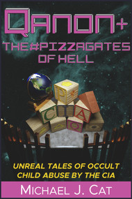 QAnon & the #Pizzagates of Hell (Unreal Tales of Occult Child Abuse by the CIA) by Michael J. Cat, 9781634244046