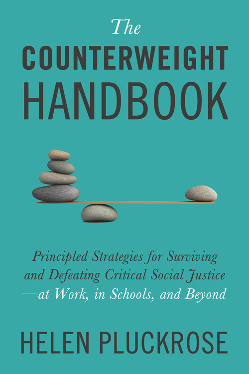 The Counterweight Handbook (Principled Strategies for Surviving and Defeating Critical Social Justice-at Work, in Schools, and Beyond) by Helen Pluckrose, 9781634312288