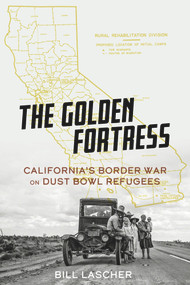 The Golden Fortress (California's Border War on Dust Bowl Refugees) by Bill Lascher, 9781641606042