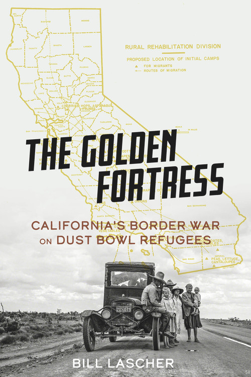 The Golden Fortress (California's Border War on Dust Bowl Refugees) by Bill Lascher, 9781641606042