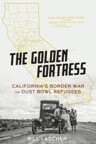 The Golden Fortress (California's Border War on Dust Bowl Refugees) by Bill Lascher, 9781641606042