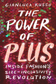 The Power of Plus (Inside Fashion's Size-Inclusivity Revolution) by Gianluca Russo, 9781641606424