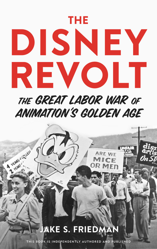 The Disney Revolt (The Great Labor War of Animation's Golden Age) by Jake S. Friedman, 9781641607193