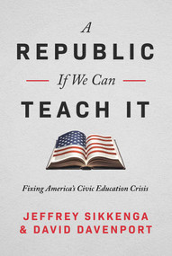 A Republic, If We Can Teach It (Fixing America's Civic Education Crisis) by Jeffrey Sikkenga, David Davenport, 9781645720492