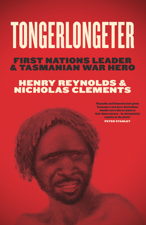 Tongerlongeter (First Nations Leader and Tasmanian War Hero) by Henry Reynolds, Nicholas Clements, 9781742236384