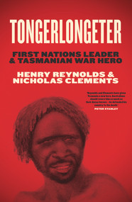 Tongerlongeter (First Nations Leader and Tasmanian War Hero) by Henry Reynolds, Nicholas Clements, 9781742236384