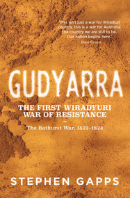 Gudyarra (The First Wiradyuri War of Resistance - The Bathurst War, 1822-1824) by Stephen Gapps, 9781742236711