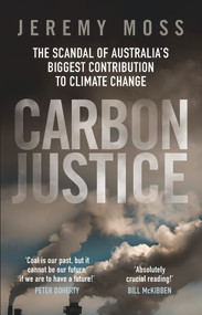 Carbon Justice (The scandal of Australia's biggest contribution to climate change) by Jeremy Moss, 9781742237015