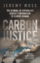 Carbon Justice (The scandal of Australia's biggest contribution to climate change) by Jeremy Moss, 9781742237015