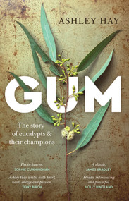 Gum (The story of eucalypts & their champions) by Ashley Hay, 9781742237534
