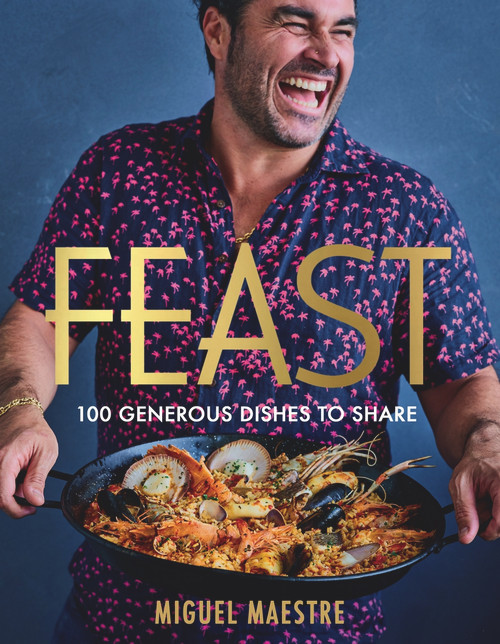 Feast (100 generous dishes to share) by Miguel Maestre, 9781760984137