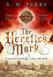 The Heretic's Mark by S. W. Perry, 9781786499004