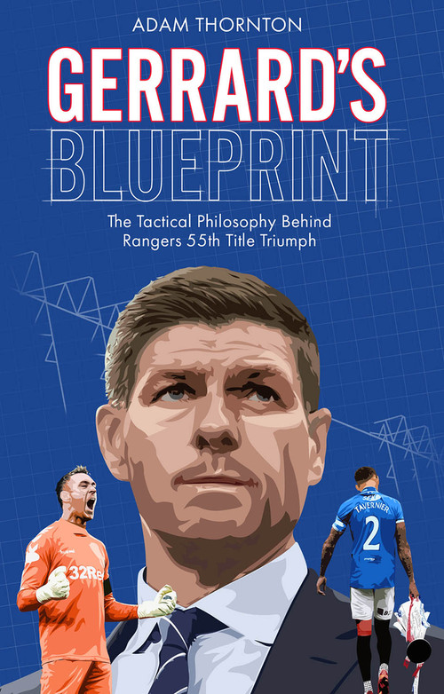 Gerrard's Blueprint (The Tactical Philosophy Behind Rangers 55th Title Triumph) by Adam Thornton, 9781801500579