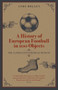 A History of European Football in 100 Objects (The Alternative Football Museum) by Andy Bollen, 9781801500586