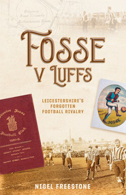 Fosse v Luffs (Leicestershire's Forgotten Football Rivalry) by Nigel Freestone, 9781801500616