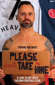 Please Don't Take Me Home (A Lovestory with Fulham Football Club) by Simone Abitante, 9781801500654