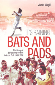 It's Raining Bats and Pads (The Story of Lancashire County Cricket Club 1989-1996) by Jamie Magill, 9781801500678