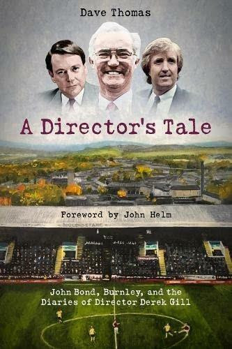 A Director's Tale (John Bond, Burnley and the Boardroom Diaries of Derek Gill) by Dave Thomas, 9781801500722