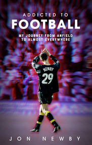 Addicted to Football (A Journey from Anfield to Almost Everywhere.) by Jon Newby, 9781801500739