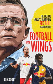 Football with Wings (The Tactical Concepts Behind the Red Bull Game Model) by Lee Scott, 9781801500753