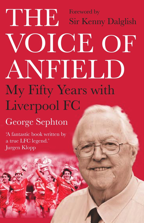 The Voice of Anfield (My Fifty Years with Liverpool FC) by George Sephton, 9781838952709
