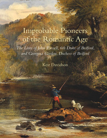Improbable Pioneers of the Romantic Age (The Lives of John Russell, 6th Duke of Bedford and Georgina Gordon, Duchess of Bedford) by Keir Davidson, 9781910258255