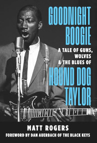 Goodnight Boogie (A Tale of Guns, Wolves & the Blues of Hound Dog Taylor) by Matt Rogers , Dan Auerbach, 9781947026971