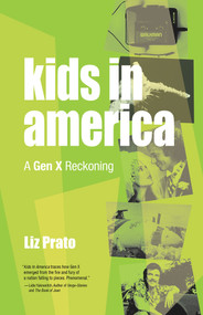Kids in America (A Gen X Reckoning) by Liz Prato, 9781951631253
