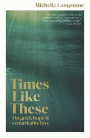 Times Like These (On grief, hope & remarkable love) by , 9781988547527