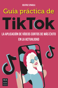 Guía práctica de TikTok (La aplicación de vídeos cortos de más éxito en la actualidad) (Spanish Edition) by Beatriz Iznaola, 9788412231137