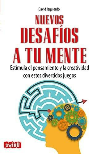 Nuevos desafíos a tu mente (Estimula el pensamiento y la creatividad con estos divertidos juegos) by David Izquierdo -, 9788496746800