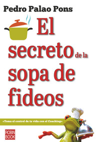 El secreto de la sopa de fideos (Toma el control de tu vida con el coaching) (Spanish Edition) by Pedro Palao Pons, 9788499176420