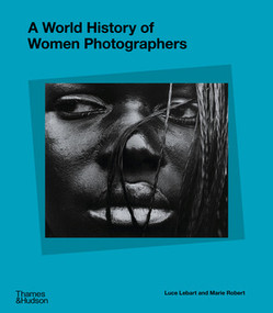 A World History of Women Photographers by Luce Lebart, Marie Robert, 9780500025413